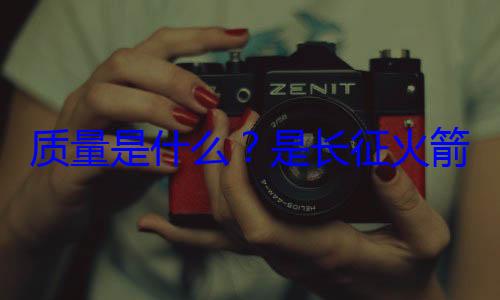 心脏是长征火质量是什么箭的飞天